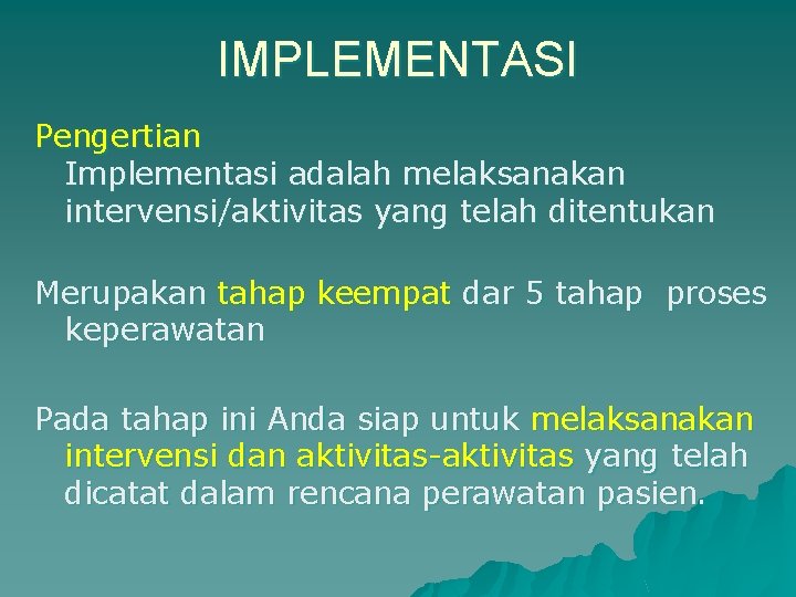 IMPLEMENTASI Pengertian Implementasi adalah melaksanakan intervensi/aktivitas yang telah ditentukan Merupakan tahap keempat dar 5