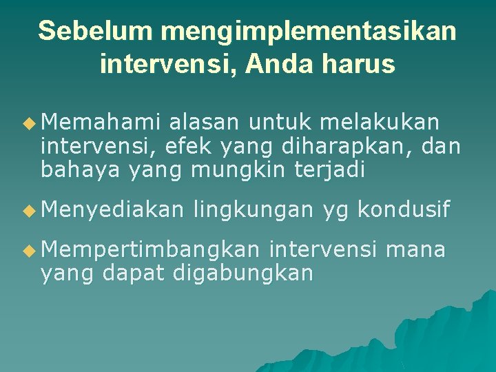 Sebelum mengimplementasikan intervensi, Anda harus u Memahami alasan untuk melakukan intervensi, efek yang diharapkan,