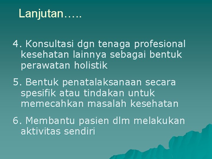 Lanjutan…. . 4. Konsultasi dgn tenaga profesional kesehatan lainnya sebagai bentuk perawatan holistik 5.