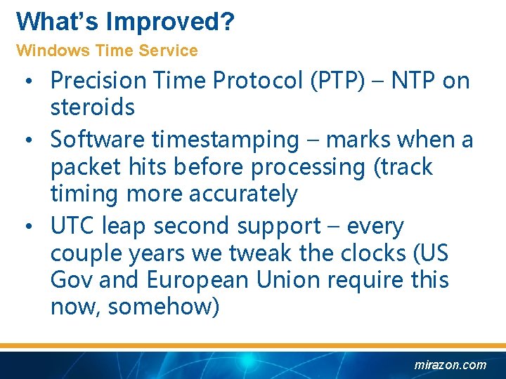 What’s Improved? Windows Time Service • Precision Time Protocol (PTP) – NTP on steroids