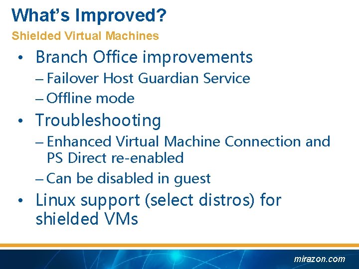 What’s Improved? Shielded Virtual Machines • Branch Office improvements – Failover Host Guardian Service