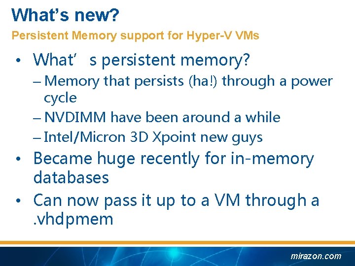 What’s new? Persistent Memory support for Hyper-V VMs • What’s persistent memory? – Memory