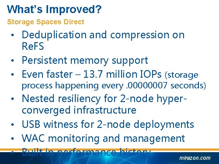 What’s Improved? Storage Spaces Direct • Deduplication and compression on Re. FS • Persistent