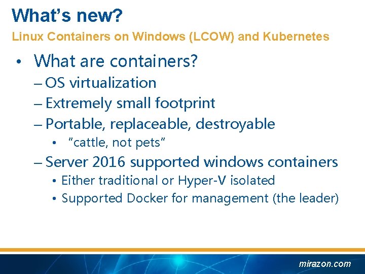 What’s new? Linux Containers on Windows (LCOW) and Kubernetes • What are containers? –