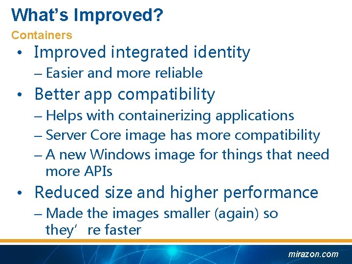 What’s Improved? Containers • Improved integrated identity – Easier and more reliable • Better