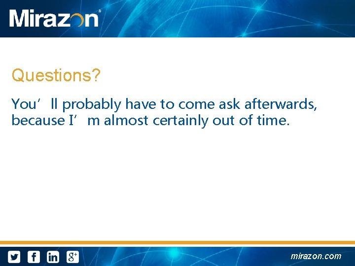 Questions? You’ll probably have to come ask afterwards, because I’m almost certainly out of