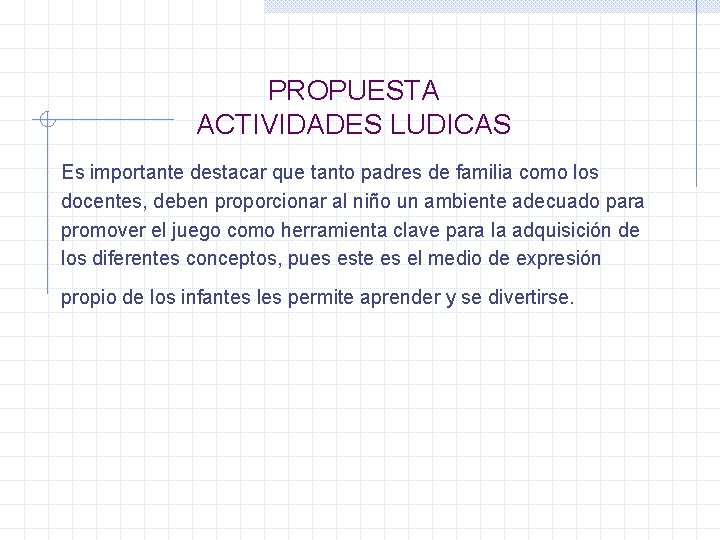 PROPUESTA ACTIVIDADES LUDICAS Es importante destacar que tanto padres de familia como los docentes,