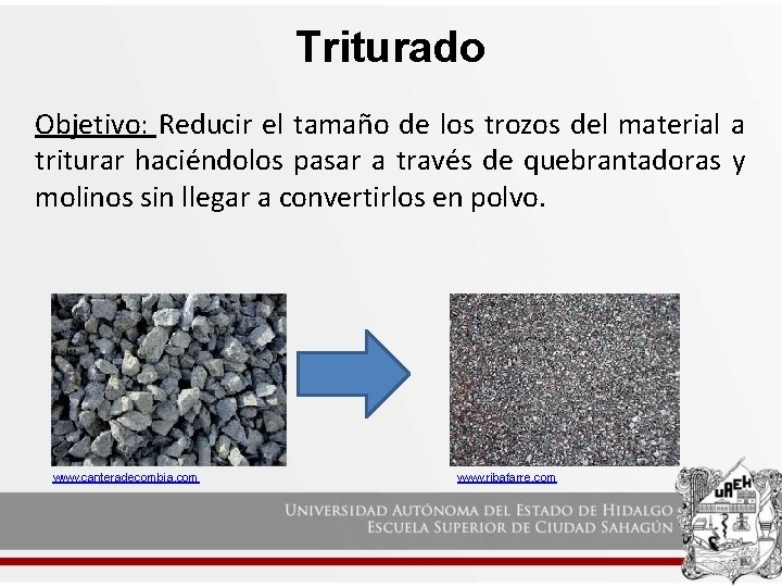 Triturado Objetivo: Reducir el tamaño de los trozos del material a triturar haciéndolos pasar