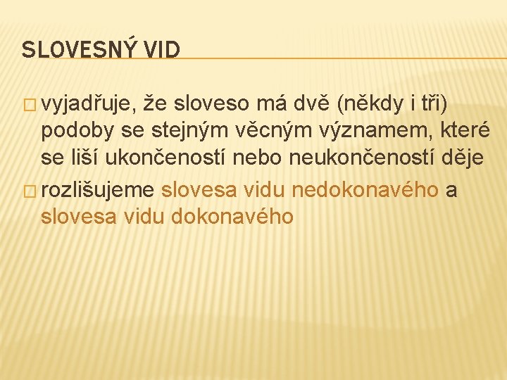 SLOVESNÝ VID � vyjadřuje, že sloveso má dvě (někdy i tři) podoby se stejným