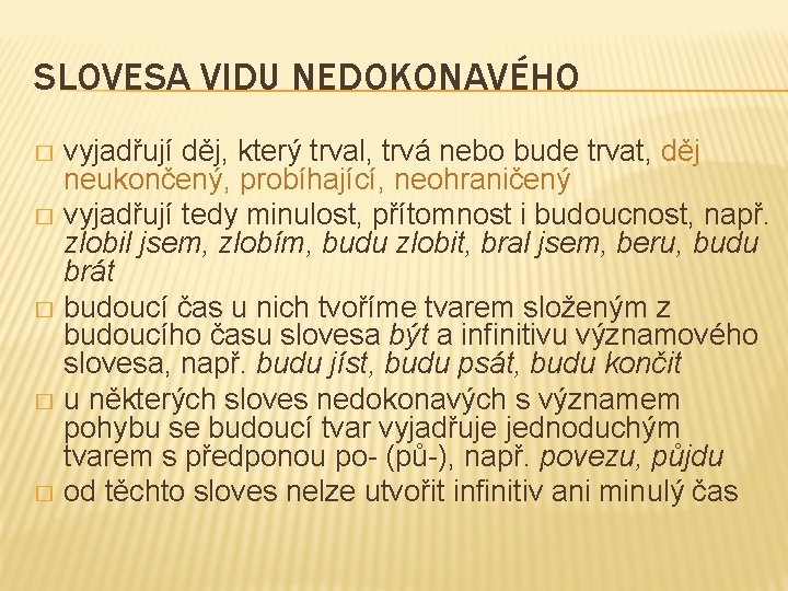 SLOVESA VIDU NEDOKONAVÉHO vyjadřují děj, který trval, trvá nebo bude trvat, děj neukončený, probíhající,