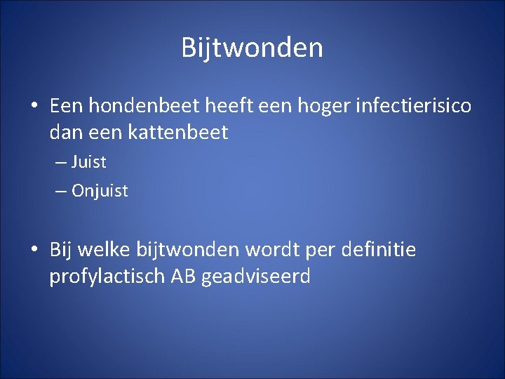 Bijtwonden • Een hondenbeet heeft een hoger infectierisico dan een kattenbeet – Juist –