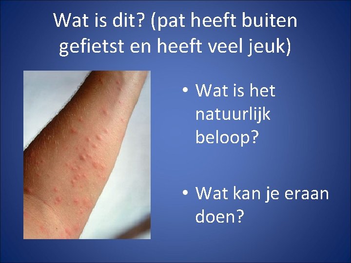 Wat is dit? (pat heeft buiten gefietst en heeft veel jeuk) • Wat is