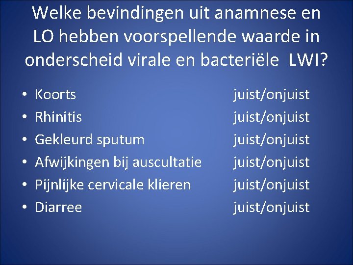Welke bevindingen uit anamnese en LO hebben voorspellende waarde in onderscheid virale en bacteriële Welke bevindingen uit anamnese en LO hebben voorspellende waarde in onderscheid virale en bacteriële