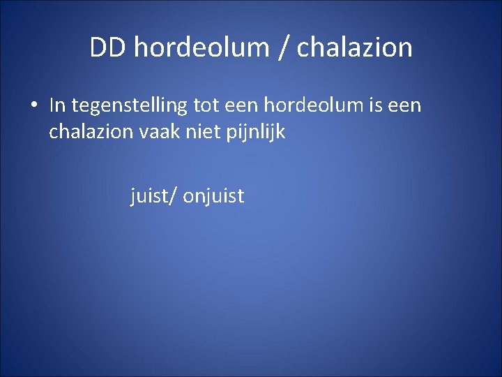 DD hordeolum / chalazion • In tegenstelling tot een hordeolum is een chalazion vaak DD hordeolum / chalazion • In tegenstelling tot een hordeolum is een chalazion vaak