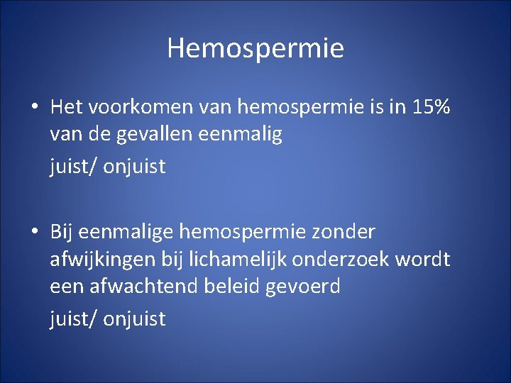 Hemospermie • Het voorkomen van hemospermie is in 15% van de gevallen eenmalig juist/ Hemospermie • Het voorkomen van hemospermie is in 15% van de gevallen eenmalig juist/