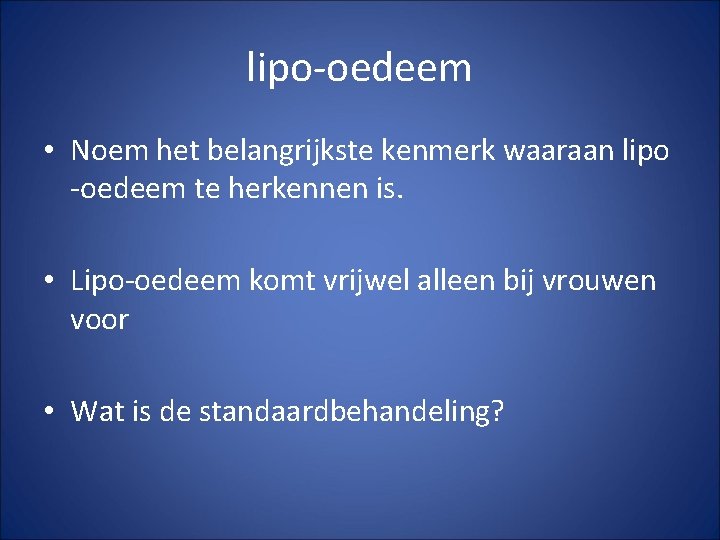 lipo-oedeem • Noem het belangrijkste kenmerk waaraan lipo -oedeem te herkennen is. • Lipo-oedeem