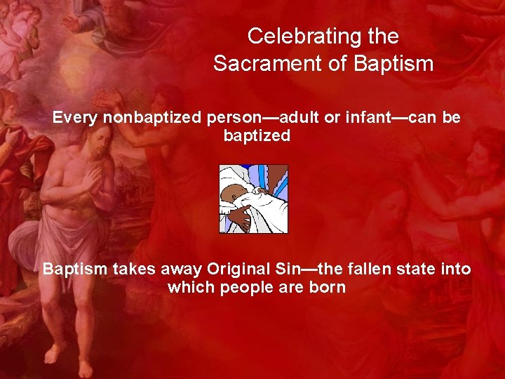 Celebrating the Sacrament of Baptism Every nonbaptized person—adult or infant—can be baptized Baptism takes