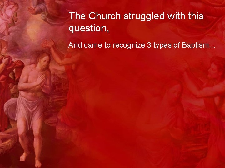The Church struggled with this question, And came to recognize 3 types of Baptism…