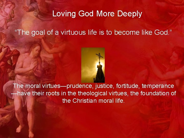 Loving God More Deeply “The goal of a virtuous life is to become like