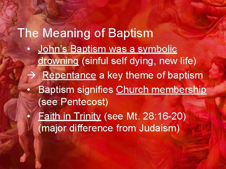 The Meaning of Baptism • John’s Baptism was a symbolic drowning (sinful self dying,
