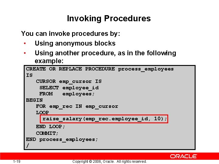 Invoking Procedures You can invoke procedures by: • Using anonymous blocks • Using another