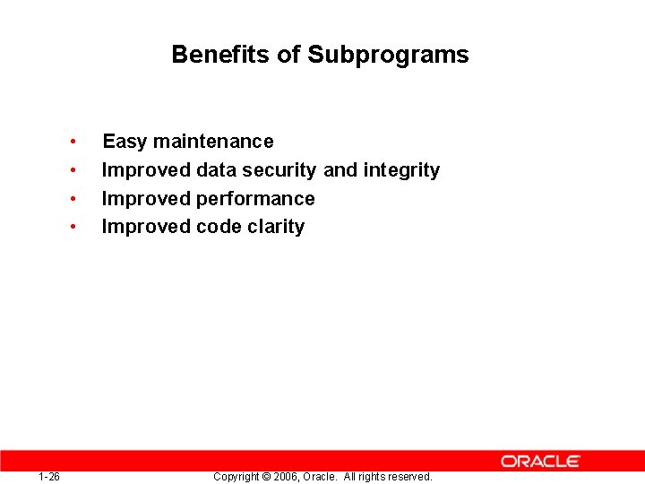 Benefits of Subprograms • • 1 -26 Easy maintenance Improved data security and integrity