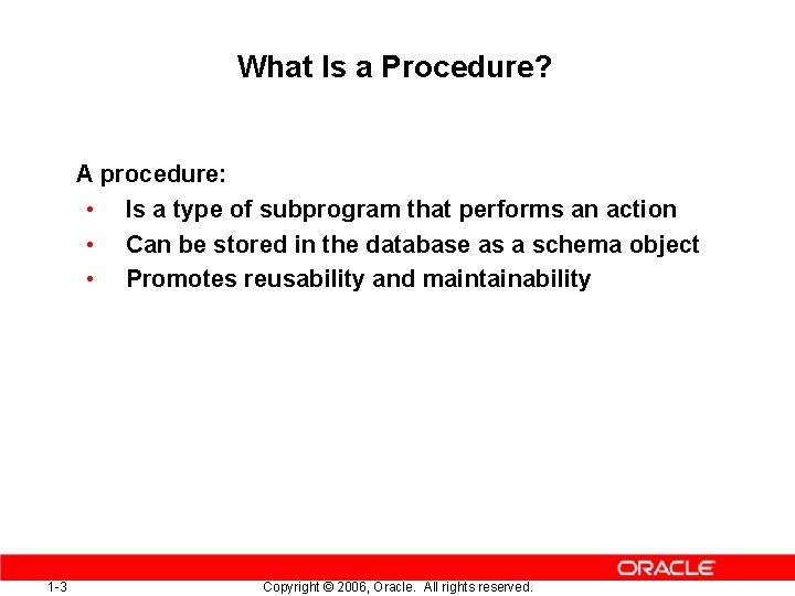 What Is a Procedure? A procedure: • Is a type of subprogram that performs