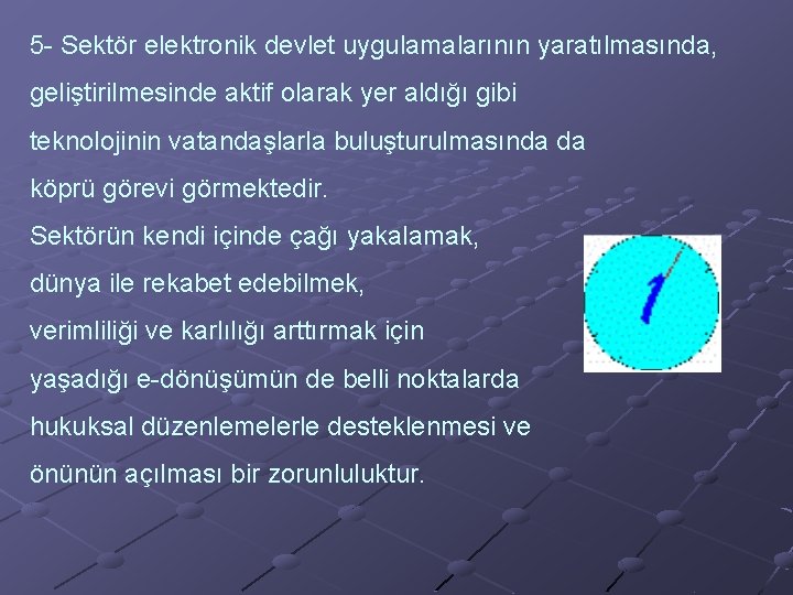 5 - Sektör elektronik devlet uygulamalarının yaratılmasında, geliştirilmesinde aktif olarak yer aldığı gibi teknolojinin