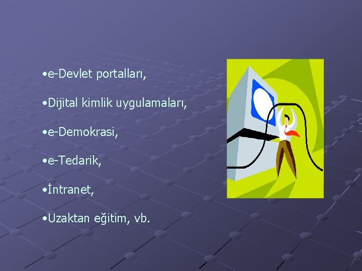  • e-Devlet portalları, • Dijital kimlik uygulamaları, • e-Demokrasi, • e-Tedarik, • İntranet,