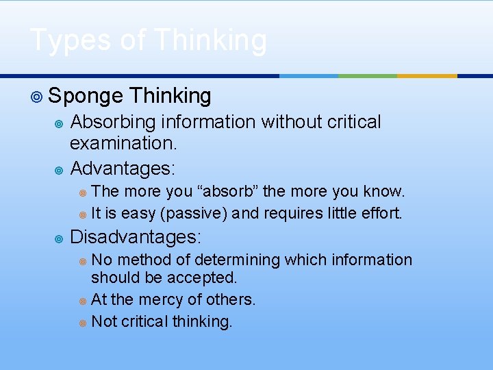 Types of Thinking ¥ Sponge Thinking Absorbing information without critical examination. ¥ Advantages: ¥