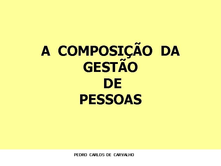 A COMPOSIÇÃO DA GESTÃO DE PESSOAS PEDRO CARLOS DE CARVALHO 