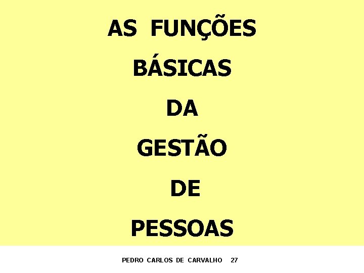 AS FUNÇÕES BÁSICAS DA GESTÃO DE PESSOAS PEDRO CARLOS DE CARVALHO 27 