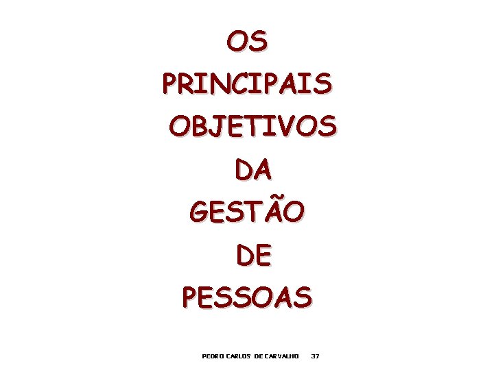 OS PRINCIPAIS OBJETIVOS DA GESTÃO DE PESSOAS PEDRO CARLOS DE CARVALHO 37 