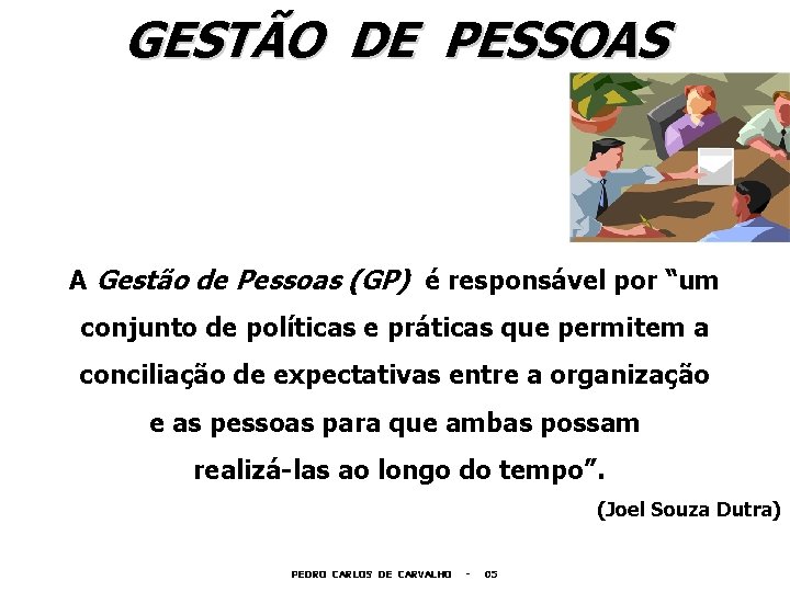 GESTÃO DE PESSOAS A Gestão de Pessoas (GP) é responsável por “um conjunto de