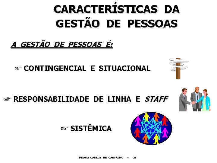 CARACTERÍSTICAS DA GESTÃO DE PESSOAS É: ☞ CONTINGENCIAL E SITUACIONAL ☞ RESPONSABILIDADE DE LINHA