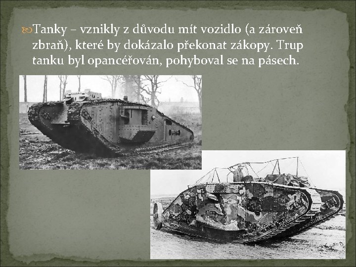 Tanky – vznikly z důvodu mít vozidlo (a zároveň zbraň), které by dokázalo