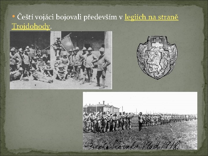  • Čeští vojáci bojovali především v legiích na straně Trojdohody. 