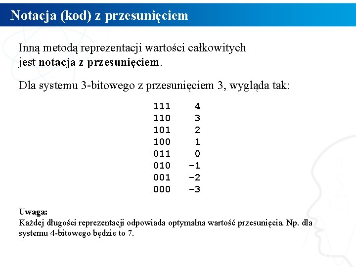 Notacja (kod) z przesunięciem Inną metodą reprezentacji wartości całkowitych jest notacja z przesunięciem. Dla
