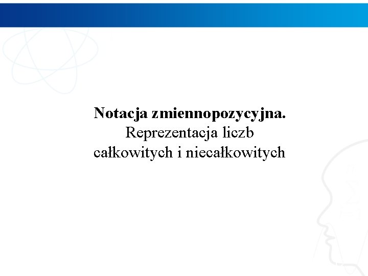 Notacja zmiennopozycyjna. Reprezentacja liczb całkowitych i niecałkowitych 12 