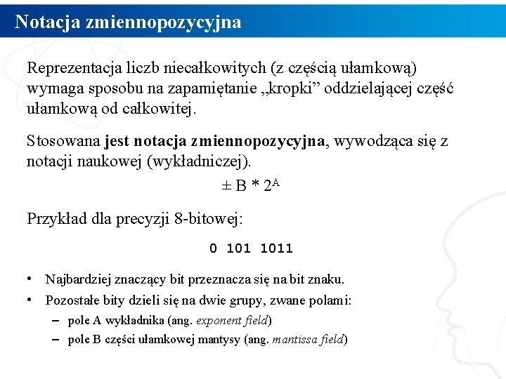 Notacja zmiennopozycyjna Reprezentacja liczb niecałkowitych (z częścią ułamkową) wymaga sposobu na zapamiętanie „kropki” oddzielającej
