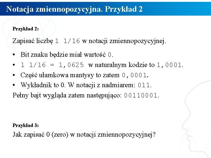 Notacja zmiennopozycyjna. Przykład 2: Zapisać liczbę 1 1/16 w notacji zmiennopozycyjnej. • Bit znaku