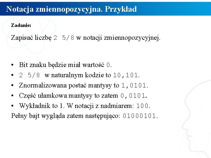 Notacja zmiennopozycyjna. Przykład Zadanie: Zapisać liczbę 2 5/8 w notacji zmiennopozycyjnej. • Bit znaku