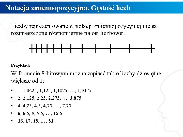 Notacja zmiennopozycyjna. Gęstość liczb Liczby reprezentowane w notacji zmiennopozycyjnej nie są rozmieszczone równomiernie na