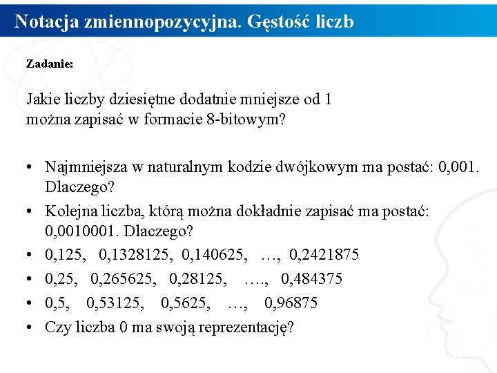 Notacja zmiennopozycyjna. Gęstość liczb Zadanie: Jakie liczby dziesiętne dodatnie mniejsze od 1 można zapisać