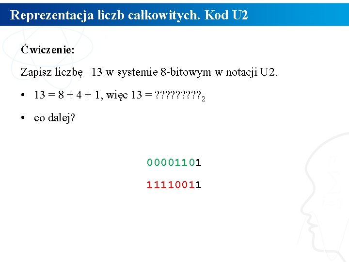 Reprezentacja liczb całkowitych. Kod U 2 Ćwiczenie: Zapisz liczbę – 13 w systemie 8