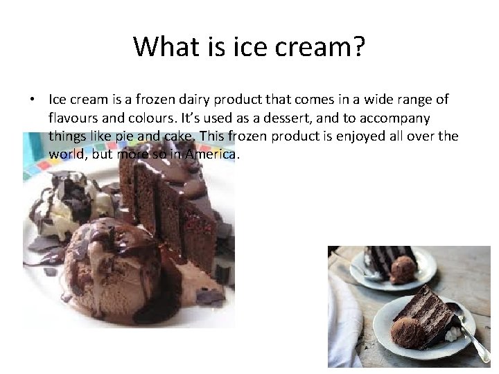 What is ice cream? • Ice cream is a frozen dairy product that comes