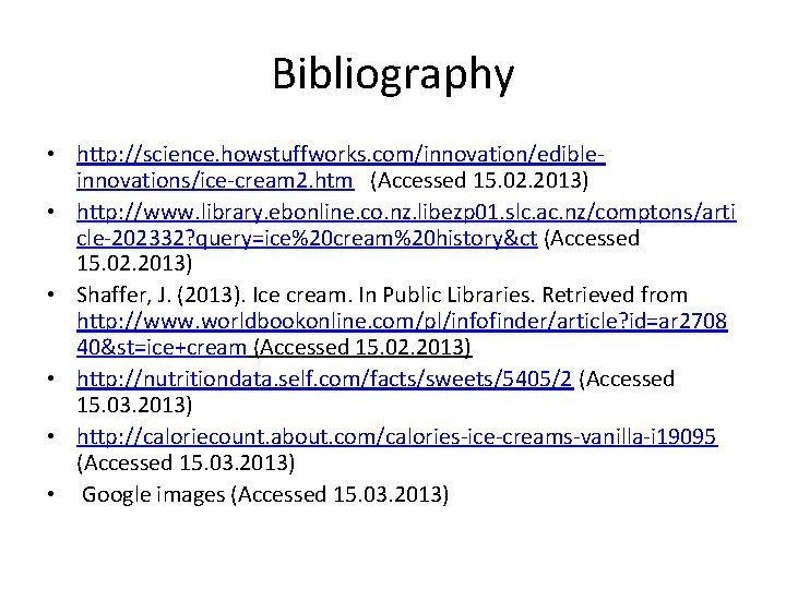 Bibliography • http: //science. howstuffworks. com/innovation/edibleinnovations/ice-cream 2. htm (Accessed 15. 02. 2013) • http: