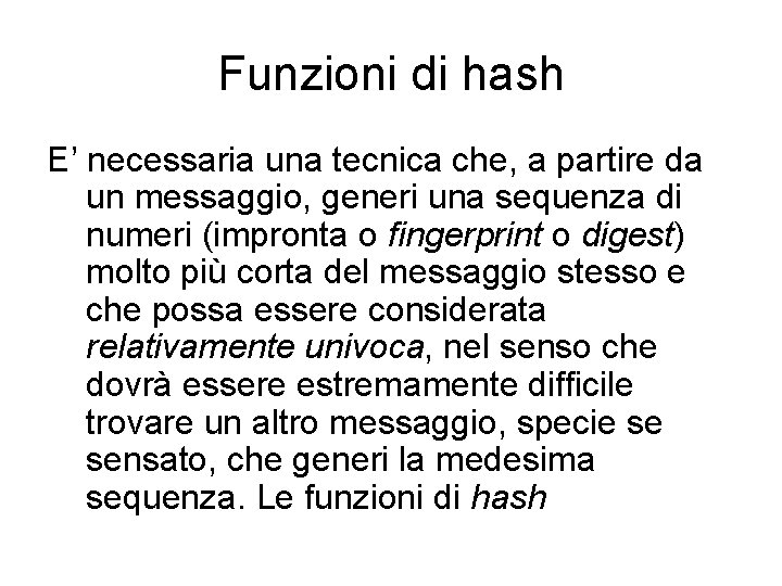 Funzioni di hash E’ necessaria una tecnica che, a partire da un messaggio, generi