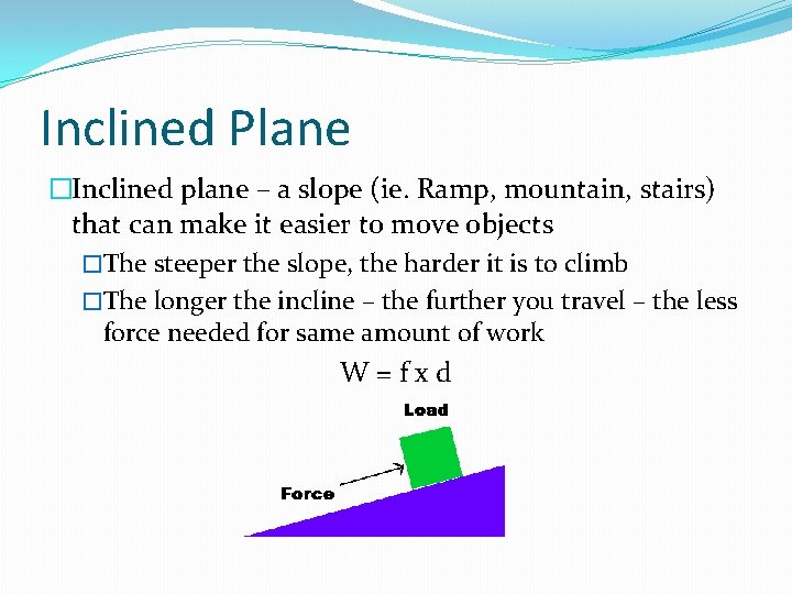 Inclined Plane �Inclined plane – a slope (ie. Ramp, mountain, stairs) that can make