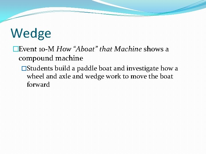 Wedge �Event 10 -M How “Aboat” that Machine shows a compound machine �Students build